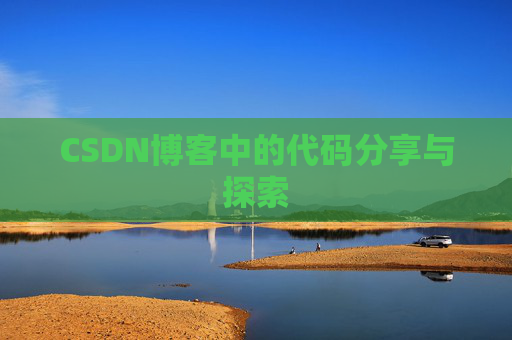 CSDN博客中的代码分享与探索 CSDN博客中的代码分享与探索